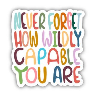The Never Forget Wildly Capable Positivity Sticker features playful, bold letters and a vibrant design. Waterproof and weatherproof, it inspires you anywhere you go with the reminder: Never forget how wildly capable you are.