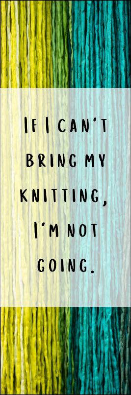 Vertical image with green, yellow, and teal yarn background. Overlay text: "If I can't bring my knitting, I'm not going." Perfect for Printable Bookmarks for Knitters - Brights and digital bookmark fans who love knitting!.